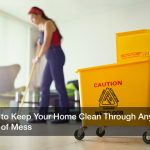 How to Keep Your Home Clean Through Any Kind of Mess