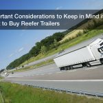 Important Considerations to Keep in Mind if You Want to Buy Reefer Trailers