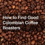 How to Find Good Colombian Coffee Roasters