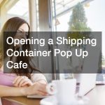 Opening a Shipping Container Pop Up Cafe